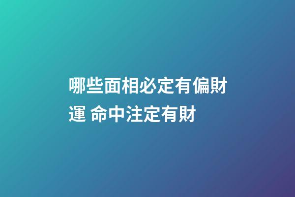 哪些面相必定有偏財運 命中注定有財